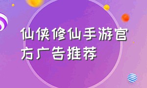 仙侠修仙手游官方广告推荐