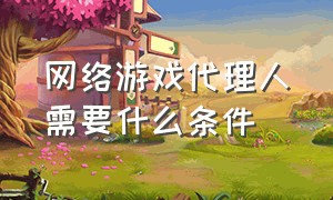 网络游戏代理人需要什么条件