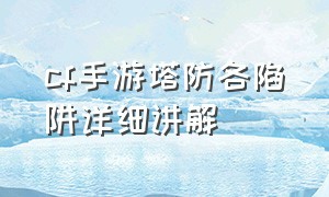 cf手游塔防各陷阱详细讲解