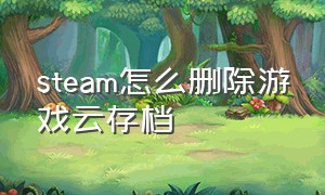 Steam怎么删除游戏云存档