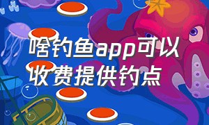 啥钓鱼app可以收费提供钓点