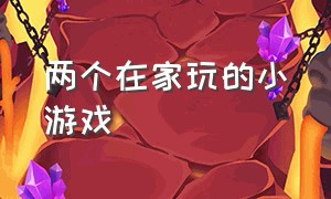 两个在家玩的小游戏（两个在家玩的小游戏作文）