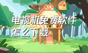 电视机免费软件怎么下载