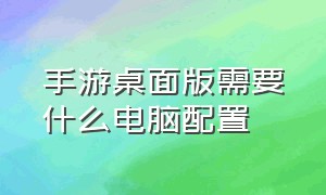 手游桌面版需要什么电脑配置