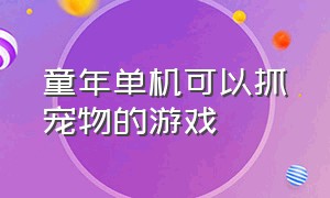 童年单机可以抓宠物的游戏