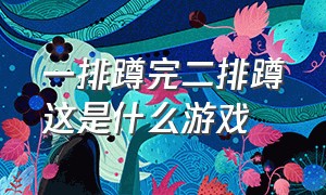 一排蹲完二排蹲这是什么游戏