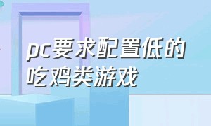 pc要求配置低的吃鸡类游戏