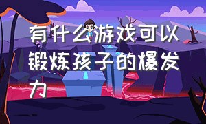 有什么游戏可以锻炼孩子的爆发力