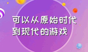 可以从原始时代到现代的游戏