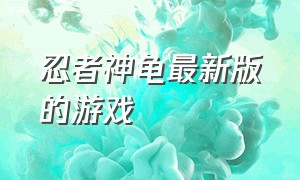 忍者神龟最新版的游戏