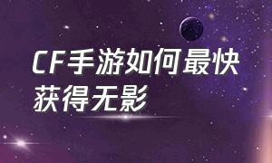 cf手游如何最快获得无影