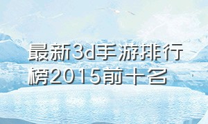 最新3d手游排行榜2015前十名