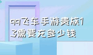 qq飞车手游贵族13需要充多少钱