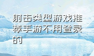 射击类型游戏推荐手游不用登录的