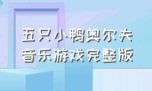 五只小鸭奥尔夫音乐游戏完整版