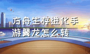 方舟生存进化手游翼龙怎么转