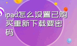 ipad怎么设置已购买重新下载要密码