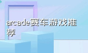 arcade赛车游戏推荐