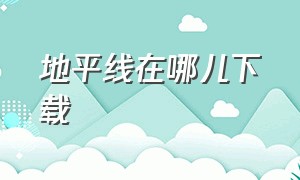 地平线在哪儿下载（地平线下载手机版）