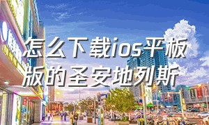 怎么下载ios平板版的圣安地列斯