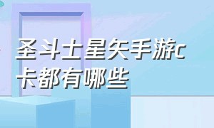 圣斗士星矢手游c卡都有哪些（圣斗士星矢手游最值得培养的s卡）