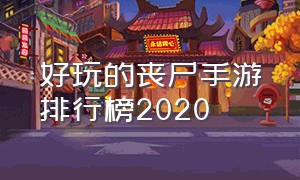 好玩的丧尸手游排行榜2020（好玩的丧尸手游）