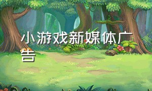 小游戏新媒体广告