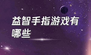 益智手指游戏有哪些