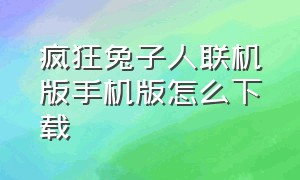 疯狂兔子人联机版手机版怎么下载