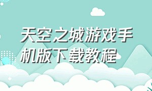 天空之城游戏手机版下载教程