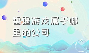 雷霆游戏属于哪里的公司