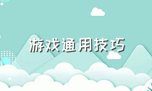 游戏通用技巧（新手游戏技巧教程）