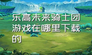 乐高未来骑士团游戏在哪里下载的（乐高未来骑士团70322）