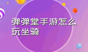 弹弹堂手游怎么玩坐骑