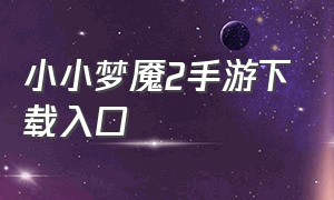 小小梦魇2手游下载入口