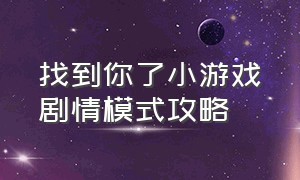 找到你了小游戏剧情模式攻略