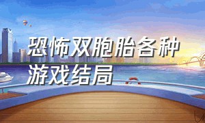 恐怖双胞胎各种游戏结局