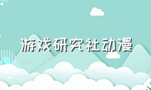 游戏研究社动漫（游戏研究社动画）