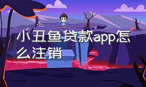 小丑鱼贷款app怎么注销