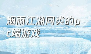 烟雨江湖同类的pc端游戏