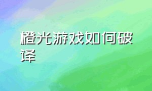 橙光游戏如何破译（橙光游戏怎么解锁完整版）