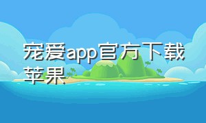 宠爱app官方下载苹果（宠爱ios）