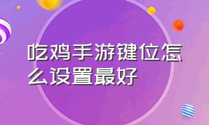 吃鸡手游键位怎么设置最好