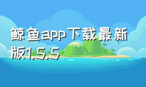 鲸鱼app下载最新版1.5.5