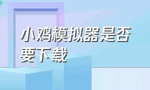 小鸡模拟器是否要下载