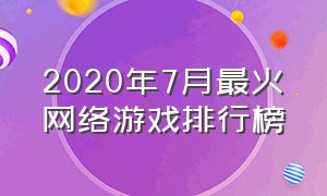 2020年7月最火网络游戏排行榜（十大网络游戏排行榜2024）