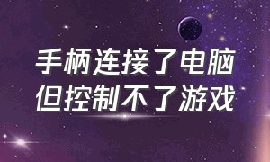 手柄连接了电脑但控制不了游戏