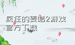 疯狂的麦咭2游戏官方下载