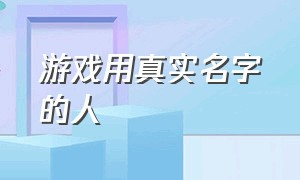 游戏用真实名字的人