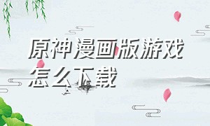 原神漫画版游戏怎么下载